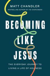 Becoming Like Jesus : The Everyday Journey to Living a Life of Holiness