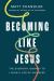 Becoming Like Jesus : The Everyday Journey to Living a Life of Holiness