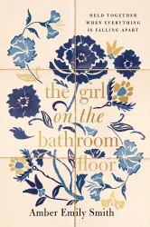 The Girl on the Bathroom Floor : Held Together When Everything Is Falling Apart