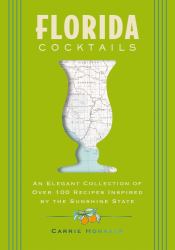Florida Cocktails : An Elegant Collection of over 100 Recipes Inspired by the Sunshine State