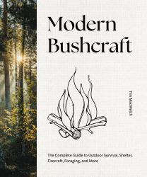 Modern Bushcraft : The Complete Guide to Outdoor Survival, Shelter, Firecraft, Foraging, and More