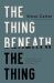 The Thing Beneath the Thing : What's Hidden Inside (And What God Helps Us Do about It)