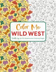 Color Me Wild West : Saddle up for 50 Adventurous Coloring Pages