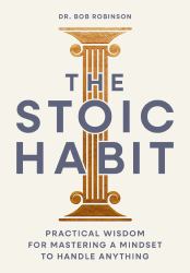 The Stoic Habit : How to Own Your Choices-Even When It's Difficult