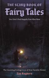 The Scary Book of Fairy Tales : The Haunting Endings to 50 of Your Favorite Stories