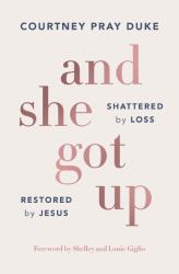 And She Got Up : Shattered by Loss, Restored by Jesus