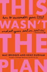 This Wasn't the Plan : How to Surrender Your Stuck and Set Your Soul in Motion