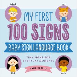 My First 100 Signs- Baby Sign Language Book : Tiny Signs for Everyday Moments