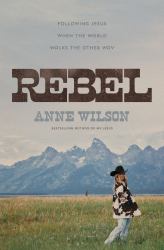 Rebel : Following Jesus When the World Walks the Other Way