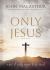 Only Jesus, Enhanced Edition : What It Really Means to Be Saved