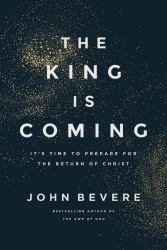 The King Is Coming : It's Time to Prepare for the Return of Christ