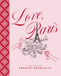 Love, Paris : The Art of French Cocktails