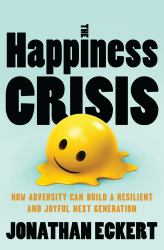 The Happiness Crisis : How Adversity Can Build a Resilient and Joyful Next Generation