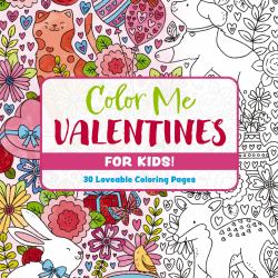 Color Me Valentines (for Kids!) : 30 Lovable Coloring Pages
