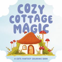 Cozy Cottage Magic : A Cute Fantasy Coloring Book