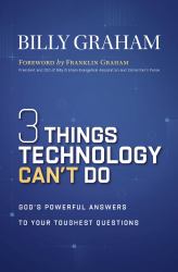 Three Things Technology Can't Do : God's Powerful Answers to Your Toughest Questions