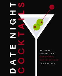Date Night Cocktails : 80+ Craft Cocktails and Meaningful Conversations for Couples