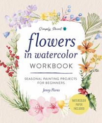 Flowers in Watercolor Workbook : Seasonal Painting Projects for Beginners