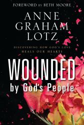Wounded by God's People : Discovering How God's Love Heals Our Hearts