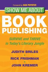 Show Me about Book Publishing : Survive and Thrive in Today's Literary Jungle