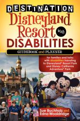Destination Disneyland Resort with Disabilities : A Guidebook and Planner for Families and Folks with Disabilities Traveling to Disneyland Resort Park and Disney California Adventure Park