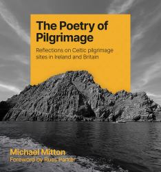 The Poetry of Pilgrimage : Reflections on Celtic Pilgrimage Sites in Ireland and Britain