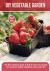 DIY Vegetable Garden : The Best Gardening Guide to Build at Home Your Garden for Growing a Healthy Vegetables, Herbs and Fruits