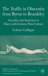 The Traffic in Obscenity from Byron to Beardsley : Sexuality and Exoticism in Nineteenth-Century Print Culture