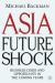 Asia Future Shock : Business Crisis and Opportunity in the Coming Years