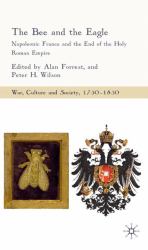 The Bee and the Eagle : Napoleonic France and the End of the Holy Roman Empire