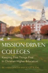 Mission-Driven Colleges : Keeping First Things First in Christian Higher Education
