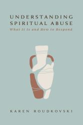 Understanding Spiritual Abuse : What It Is and How to Respond