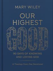 Our Highest Good : 90 Days of Knowing and Loving God (a Theology Every Day Devotional)