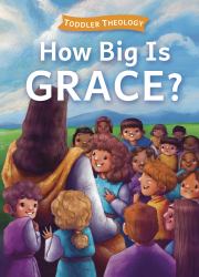 How Big Is Grace? : A Toddler Theology Book about Salvation