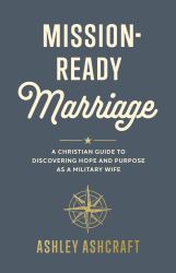 Mission-Ready Marriage : A Christian Guide to Discovering Hope and Purpose As a Military Wife