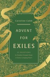 Advent for Exiles : 25 Devotions to Awaken Gospel Hope in Every Longing Heart