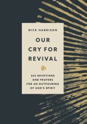 Our Cry for Revival : 365 Devotions and Prayers for an Outpouring of God's Spirit