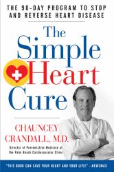 The Simple Heart Cure : The 90-Day Program to Stop and Reverse Heart Disease