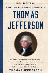 The Autobiography of Thomas Jefferson (U. S. Heritage) : With the Declaration of Independence, the Louisiana Purchase, Notes on Virginia, and Other Writings from the 3rd President of the United States with an Introduction by Presidential Historian Craig 