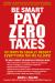 Be Smart Pay Zero Taxes : Use the Buy, Borrow, Die Strategy to Get Rich and Stay Rich