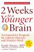 2 Weeks to a Younger Brain : An Innovative Program for a Better Memory and Sharper Mind REVISED and UPDATED 2ND EDITION