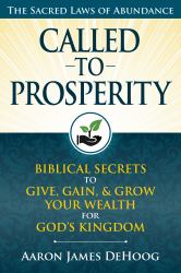 Called to Prosperity : Discover How to Give, Gain and Grow Your Wealth for God's Kingdom