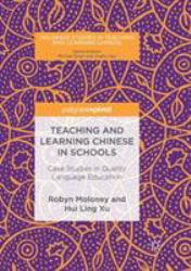 Teaching and Learning Chinese in Schools : Case Studies in Quality Language Education