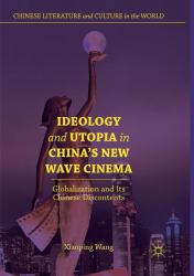 Ideology and Utopia in China's New Wave Cinema : Globalization and Its Chinese Discontents
