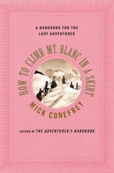 How to Climb Mt. Blanc in a Skirt : A Handbook for the Lady Adventurer