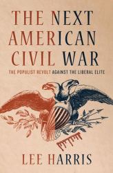 The Next American Civil War : The Populist Revolt Against the Liberal Elite