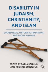 Disability in Judaism, Christianity, and Islam : Sacred Texts, Historical Traditions, and Social Analysis