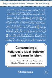 Constructing a Religiously Ideal 'Believer' and 'Woman' in Islam : Neo-Traditional Salafi and Progressive Muslims' Methods of Interpretation