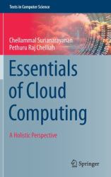 Essentials of Cloud Computing : A Holistic Perspective