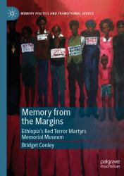Memory from the Margins : Ethiopia's Red Terror Martyrs Memorial Museum